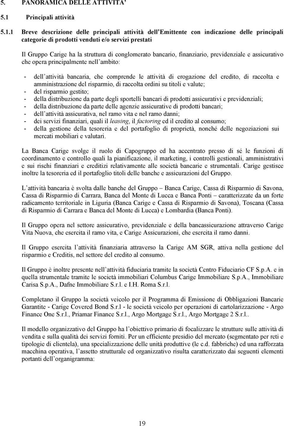 1 Breve descrizione delle principali attività dell Emittente con indicazione delle principali categorie di prodotti venduti e/o servizi prestati Il Gruppo Carige ha la struttura di conglomerato