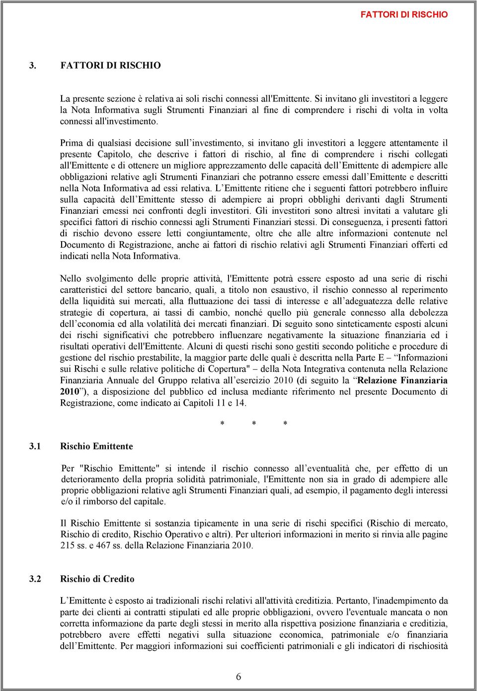 Prima di qualsiasi decisione sull investimento, si invitano gli investitori a leggere attentamente il presente Capitolo, che descrive i fattori di rischio, al fine di comprendere i rischi collegati