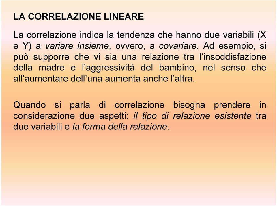 Ad esempio, si può supporre che vi sia una relazione tra l insoddisfazione della madre e l aggressività del