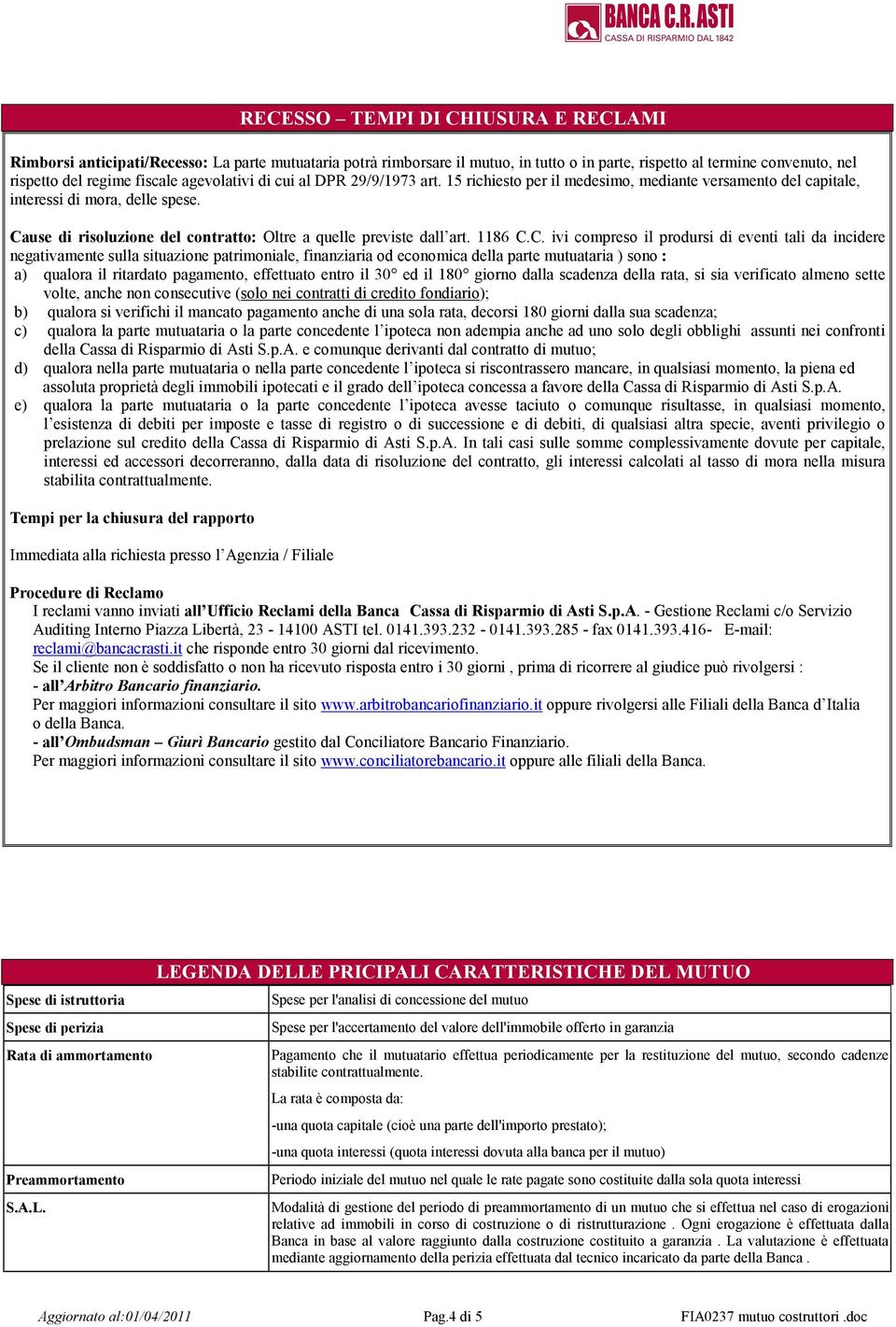 Cause di risoluzione del contratto: Oltre a quelle previste dall art. 1186 C.C. ivi compreso il prodursi di eventi tali da incidere negativamente sulla situazione patrimoniale, finanziaria od