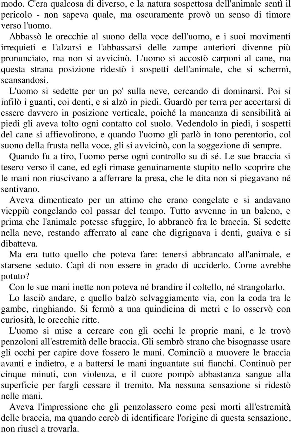 L'uomo si accostò carponi al cane, ma questa strana posizione ridestò i sospetti dell'animale, che si schermì, scansandosi. L'uomo si sedette per un po' sulla neve, cercando di dominarsi.