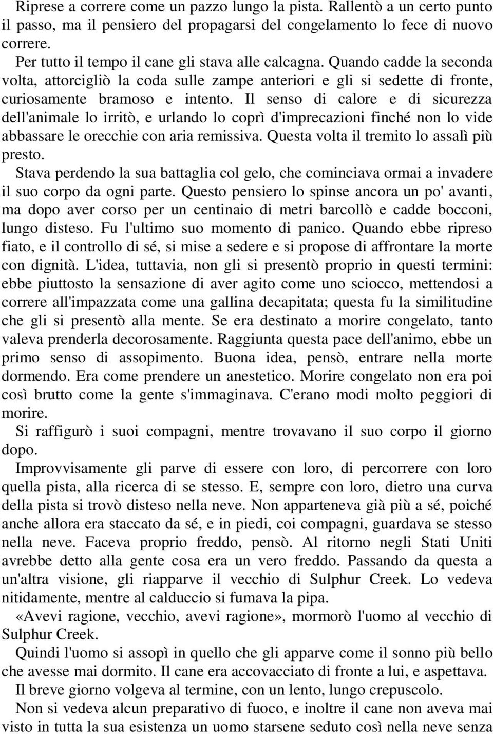 Il senso di calore e di sicurezza dell'animale lo irritò, e urlando lo coprì d'imprecazioni finché non lo vide abbassare le orecchie con aria remissiva. Questa volta il tremito lo assalì più presto.