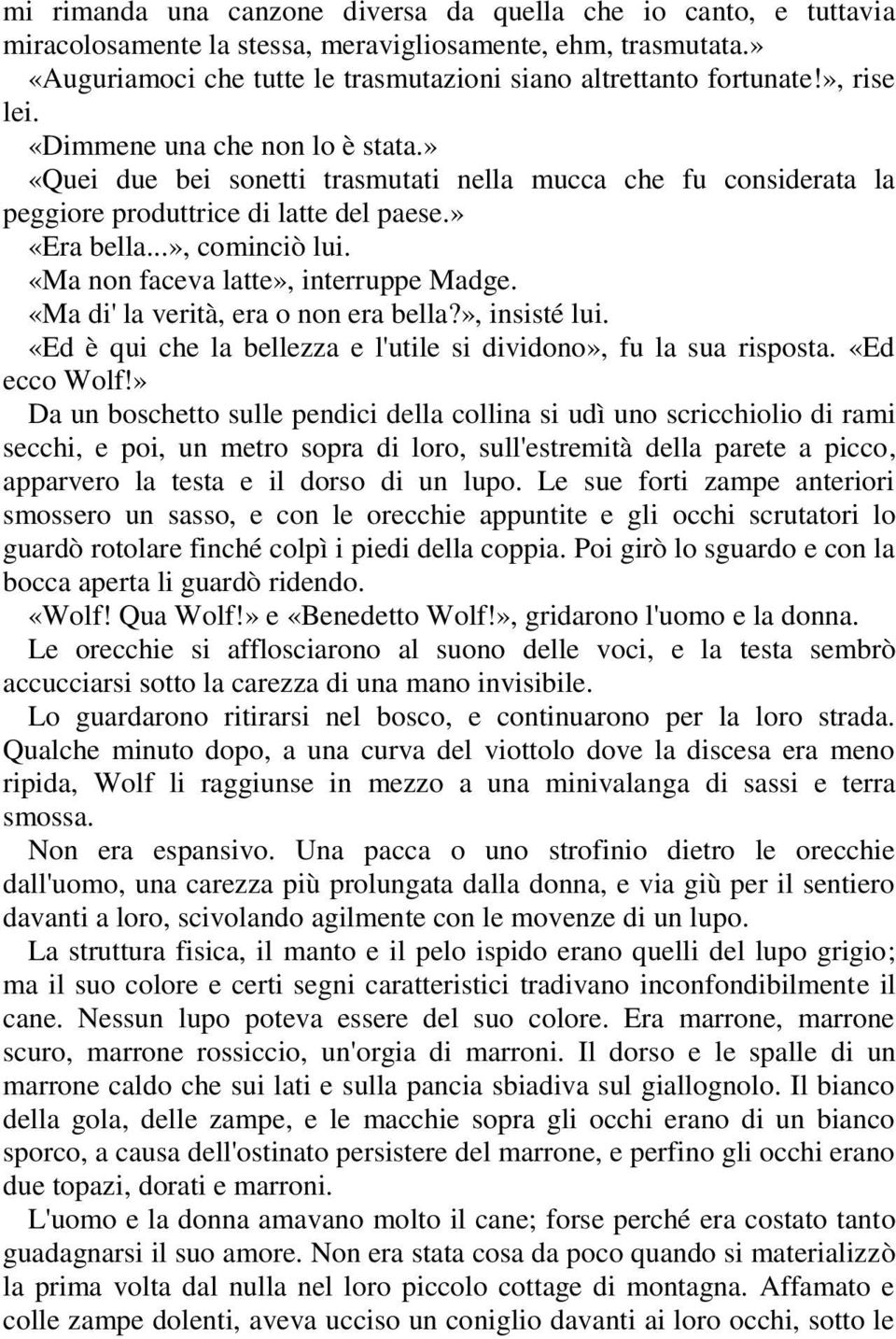 «Ma non faceva latte», interruppe Madge. «Ma di' la verità, era o non era bella?», insisté lui. «Ed è qui che la bellezza e l'utile si dividono», fu la sua risposta. «Ed ecco Wolf!