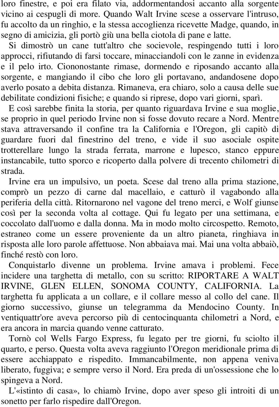 Si dimostrò un cane tutt'altro che socievole, respingendo tutti i loro approcci, rifiutando di farsi toccare, minacciandoli con le zanne in evidenza e il pelo irto.