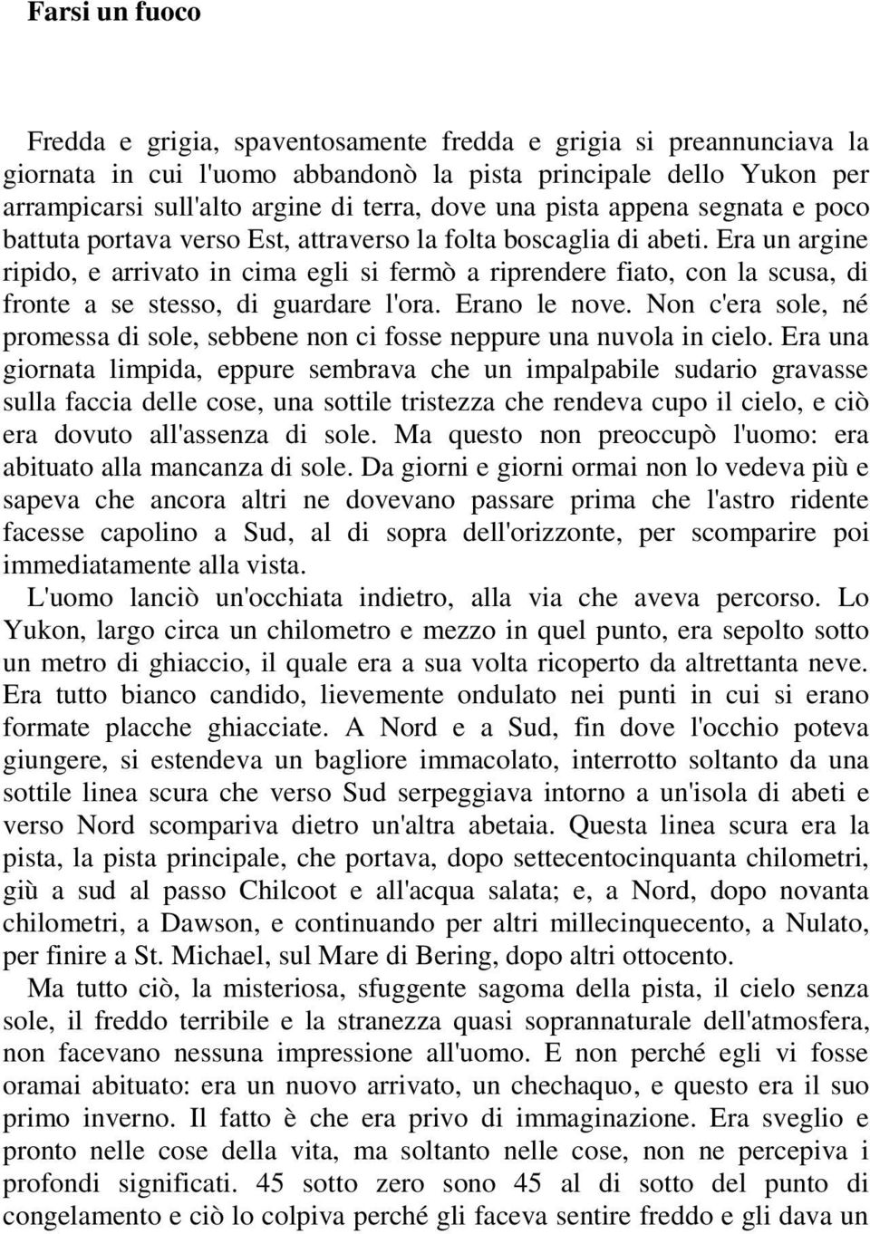 Era un argine ripido, e arrivato in cima egli si fermò a riprendere fiato, con la scusa, di fronte a se stesso, di guardare l'ora. Erano le nove.