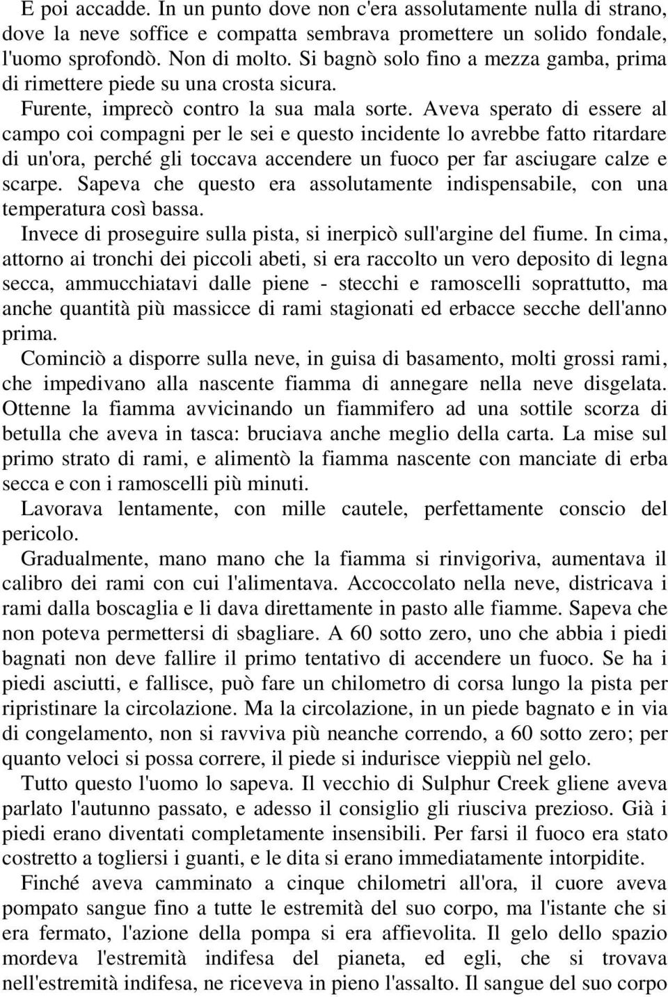 Aveva sperato di essere al campo coi compagni per le sei e questo incidente lo avrebbe fatto ritardare di un'ora, perché gli toccava accendere un fuoco per far asciugare calze e scarpe.