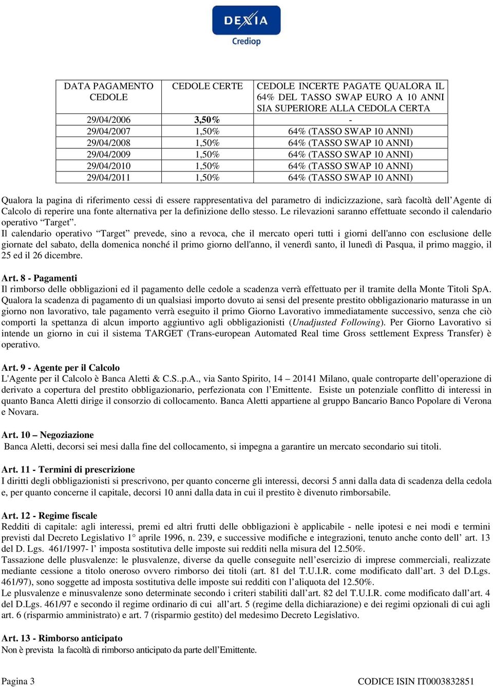 riferimento cessi di essere rappresentativa del parametro di indicizzazione, sarà facoltà dell Agente di Calcolo di reperire una fonte alternativa per la definizione dello stesso.