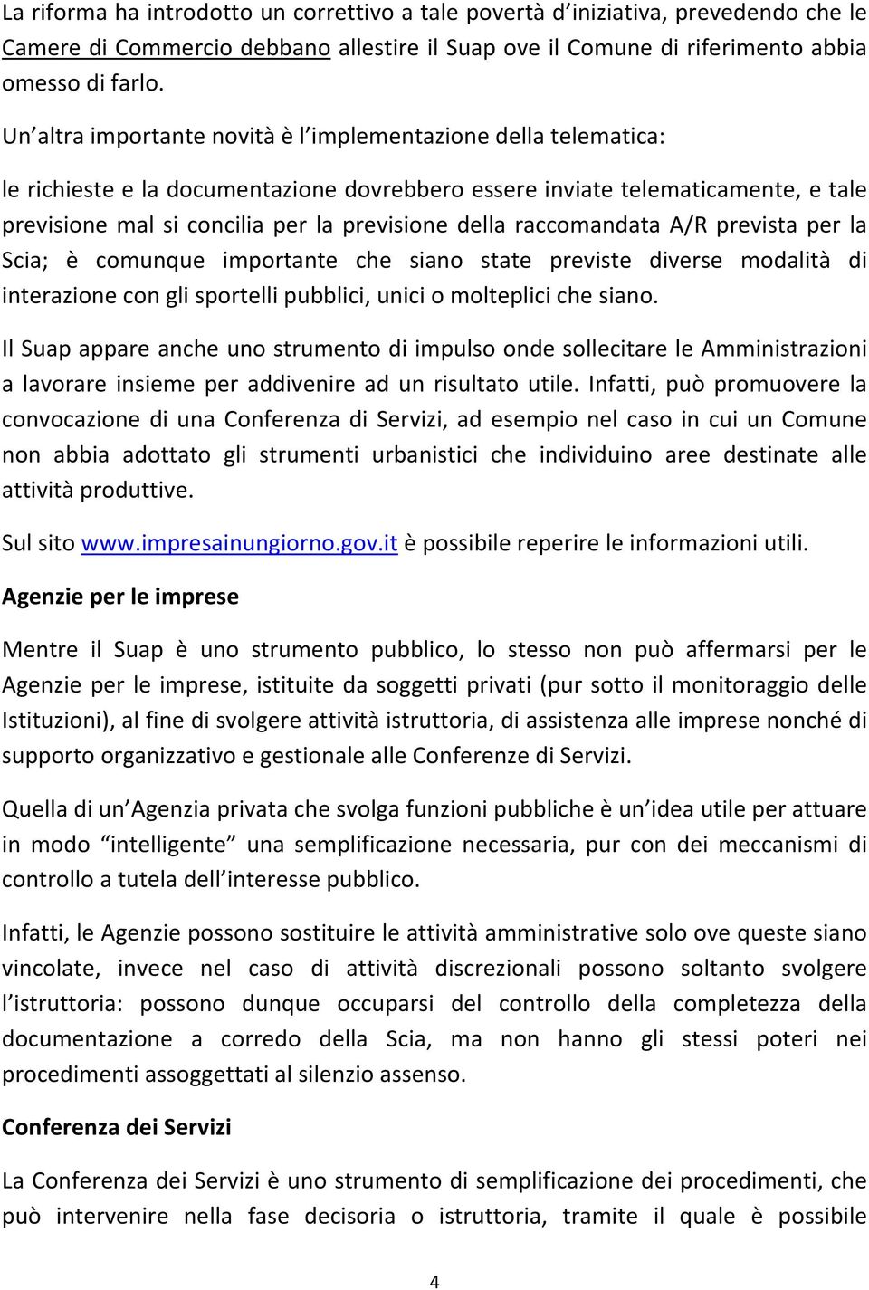 raccomandata A/R prevista per la Scia; è comunque importante che siano state previste diverse modalità di interazione con gli sportelli pubblici, unici o molteplici che siano.