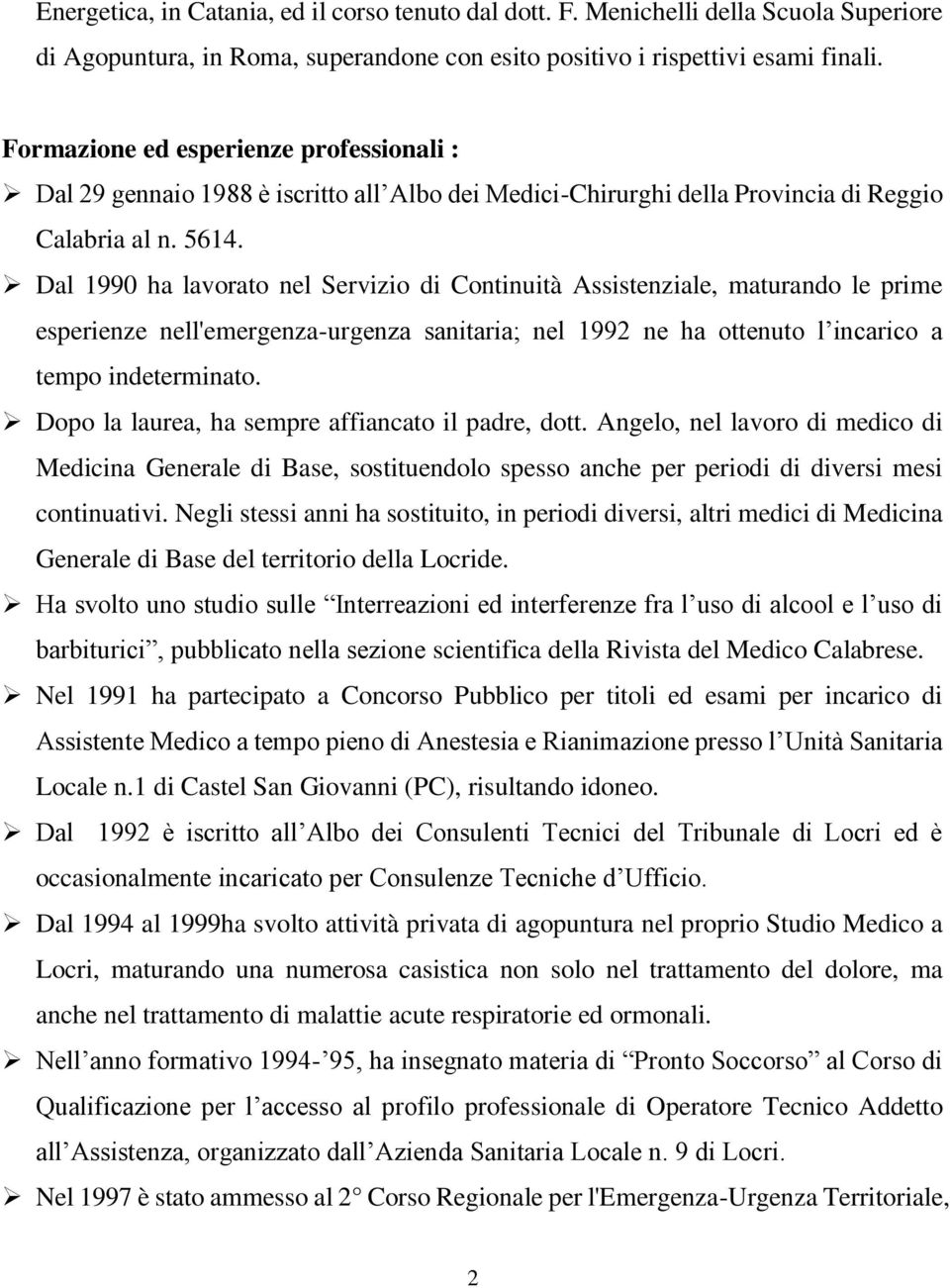 Dal 1990 ha lavorato nel Servizio di Continuità Assistenziale, maturando le prime esperienze nell'emergenza-urgenza sanitaria; nel 1992 ne ha ottenuto l incarico a tempo indeterminato.