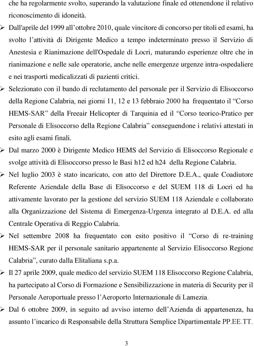 dell'ospedale di Locri, maturando esperienze oltre che in rianimazione e nelle sale operatorie, anche nelle emergenze urgenze intra-ospedaliere e nei trasporti medicalizzati di pazienti critici.