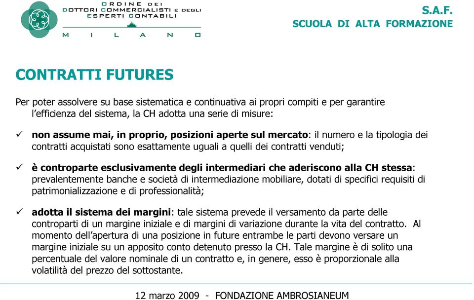 alla CH stessa: prevalentemente banche e società di intermediazione mobiliare, dotati di specifici requisiti di patrimonializzazione e di professionalità; adotta il sistema dei margini: tale sistema