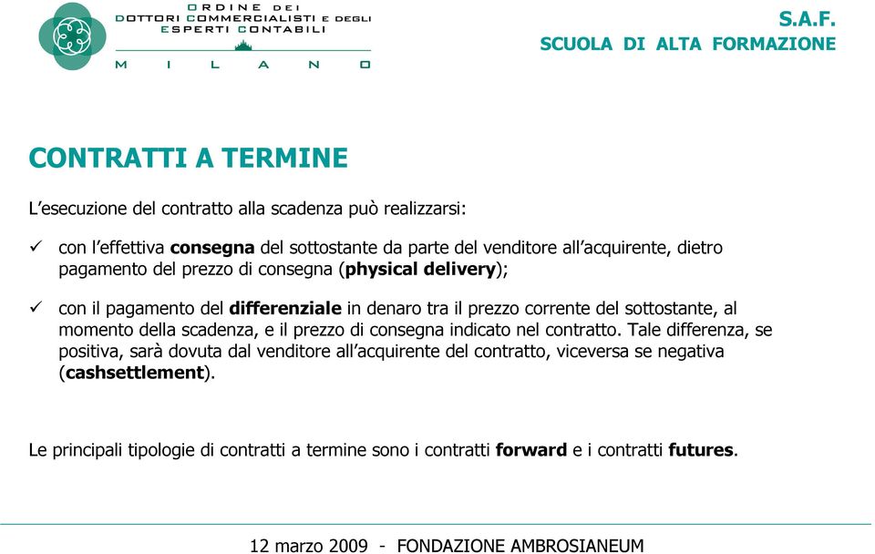 sottostante, al momento della scadenza, e il prezzo di consegna indicato nel contratto.