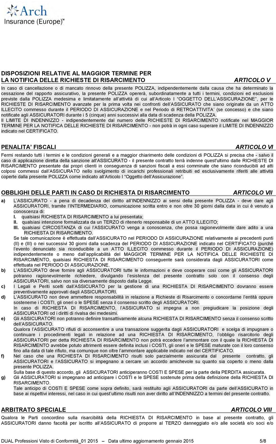 all attività di cui all Articolo I OGGETTO DELL ASSICURAZIONE, per le RICHIESTE DI RISARCIMENTO avanzate per la prima volta nei confronti dell ASSICURATO che siano originate da un ATTO ILLECITO