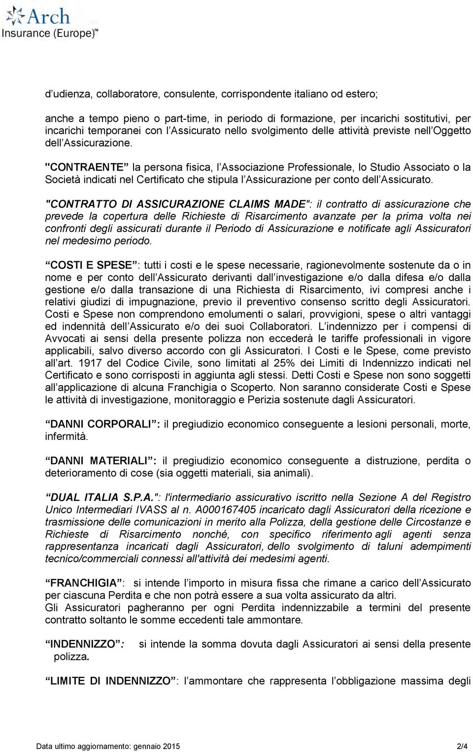 "CONTRAENTE la persona fisica, l Associazione Professionale, lo Studio Associato o la Società indicati nel Certificato che stipula l Assicurazione per conto dell Assicurato.