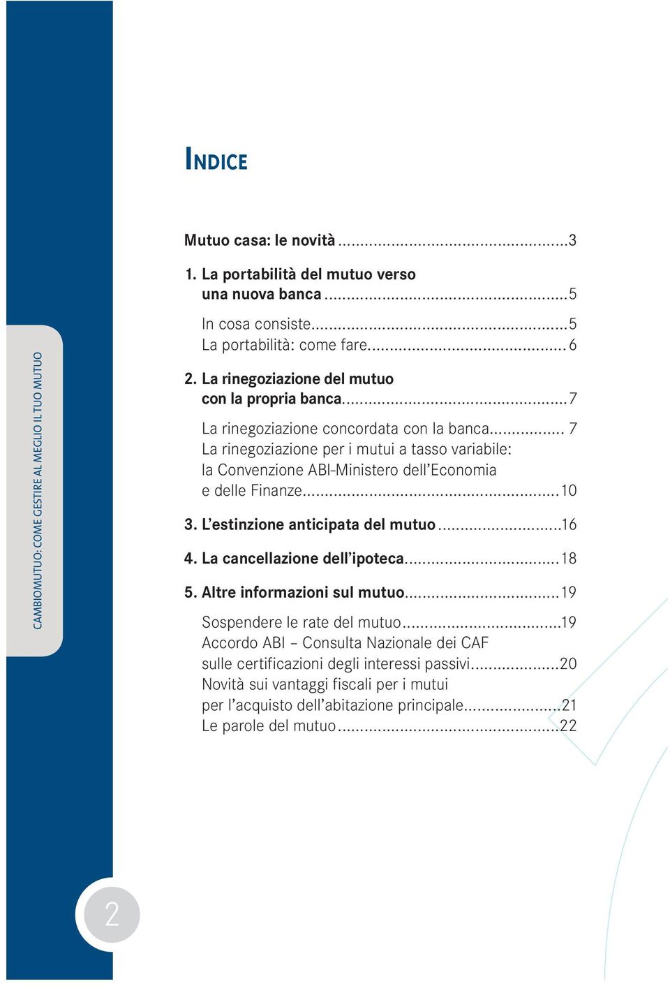 .. 7 La rinegoziazione per i mutui a tasso variabile: la Convenzione ABI-Ministero dell Economia e delle Finanze...10 3. L estinzione anticipata del mutuo...16 4.