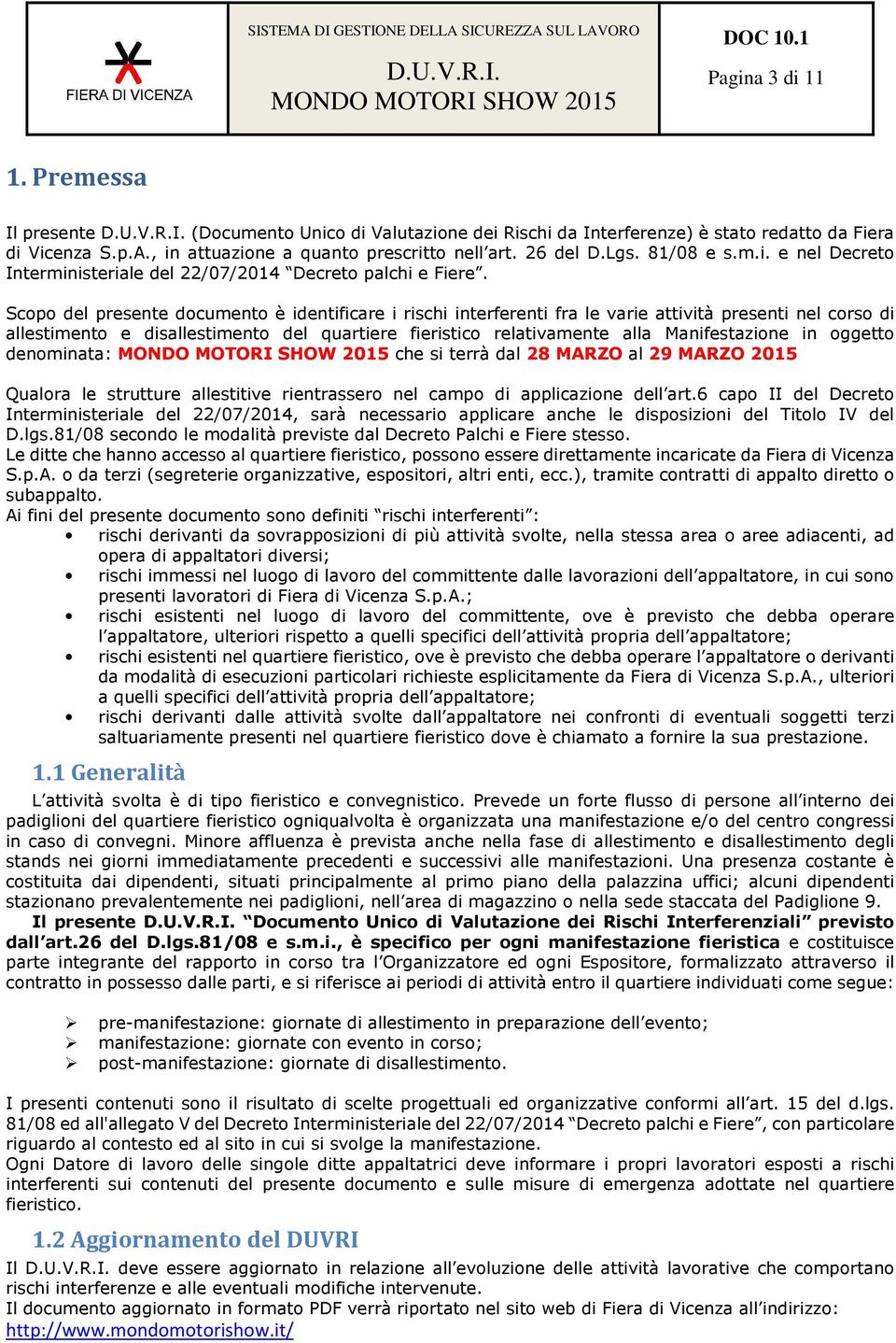 Scopo del presente documento è identificare i rischi interferenti fra le varie attività presenti nel corso di allestimento e disallestimento del quartiere fieristico relativamente alla Manifestazione