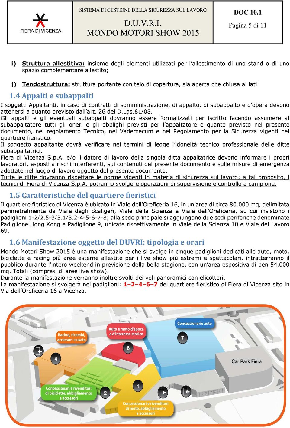 4 Appalti e subappalti I soggetti Appaltanti, in caso di contratti di somministrazione, di appalto, di subappalto e d opera devono attenersi a quanto previsto dall art. 26 del D.Lgs.81/08.