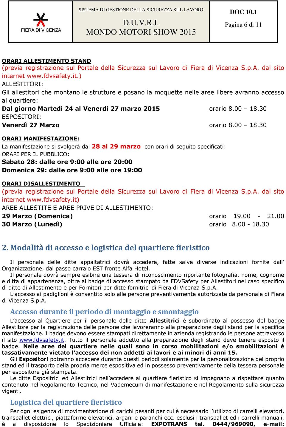 ) ALLESTITORI: Gli allestitori che montano le strutture e posano la moquette nelle aree libere avranno accesso al quartiere: Dal giorno Martedì 24 al Venerdì 27 marzo 2015 orario 8.00 18.