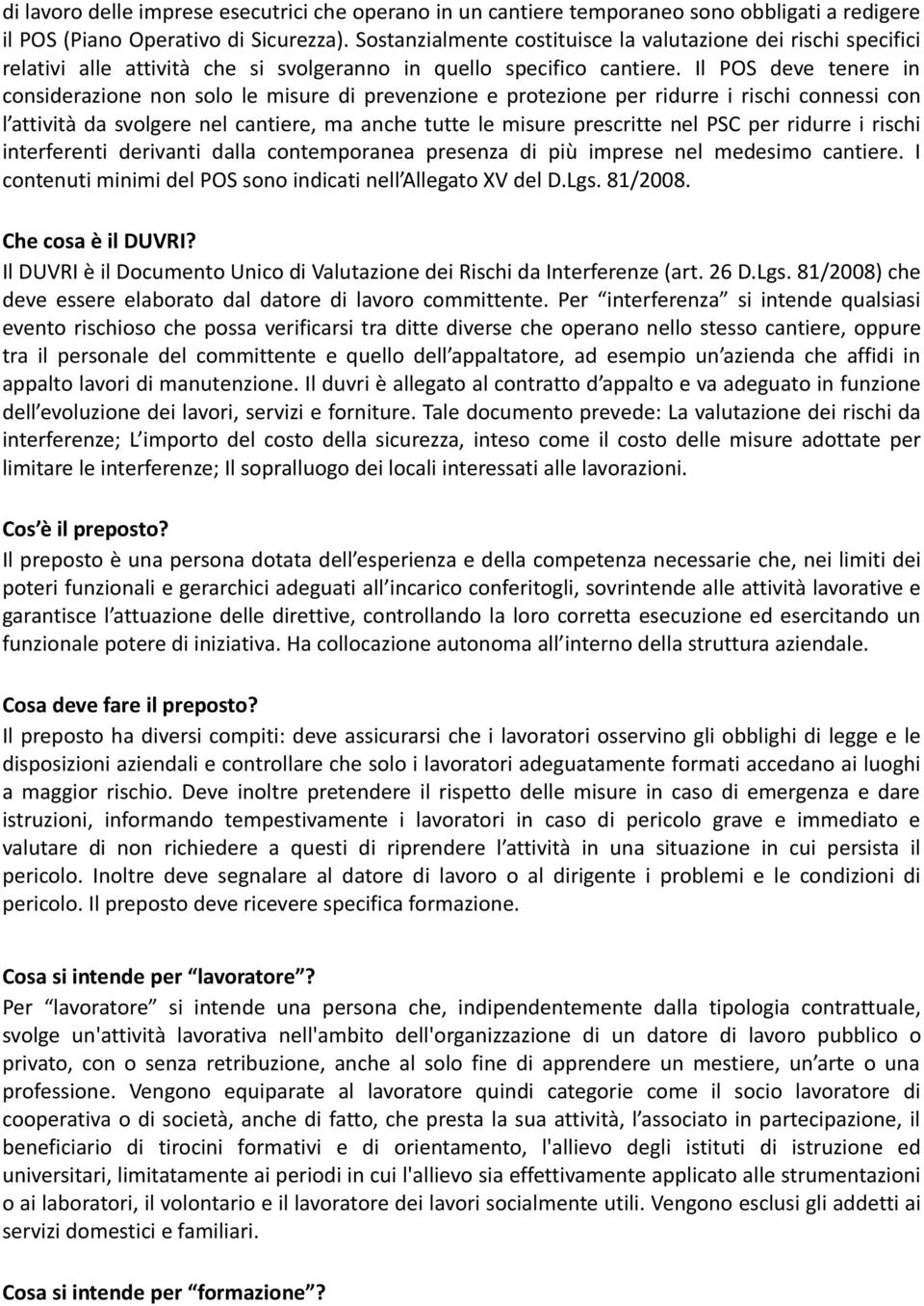 Il POS deve tenere in considerazione non solo le misure di prevenzione e protezione per ridurre i rischi connessi con l attività da svolgere nel cantiere, ma anche tutte le misure prescritte nel PSC