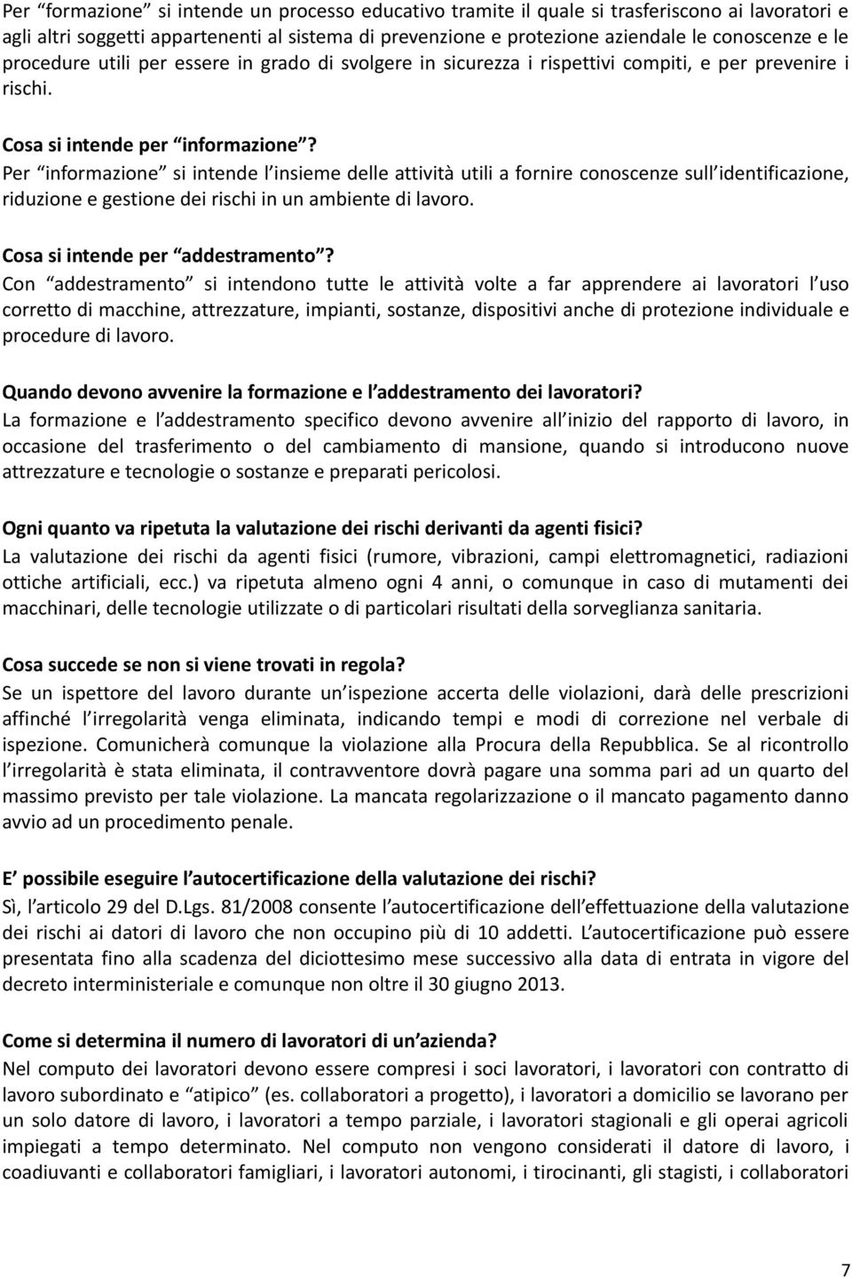 Per informazione si intende l insieme delle attività utili a fornire conoscenze sull identificazione, riduzione e gestione dei rischi in un ambiente di lavoro. Cosa si intende per addestramento?