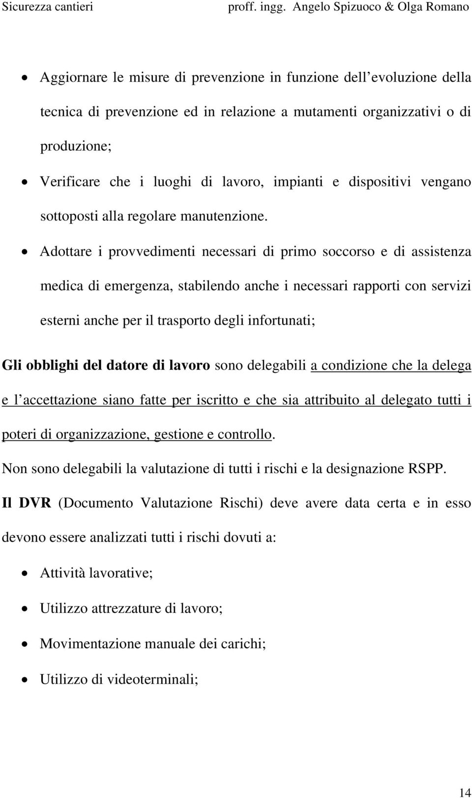 Adottare i provvedimenti necessari di primo soccorso e di assistenza medica di emergenza, stabilendo anche i necessari rapporti con servizi esterni anche per il trasporto degli infortunati; Gli