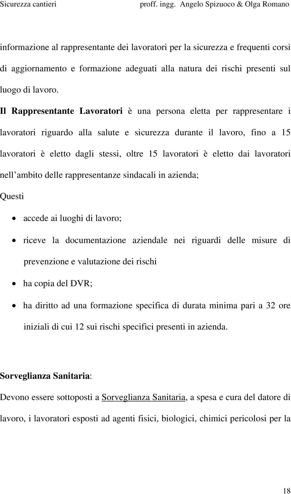 eletto dai lavoratori nell ambito delle rappresentanze sindacali in azienda; Questi accede ai luoghi di lavoro; riceve la documentazione aziendale nei riguardi delle misure di prevenzione e