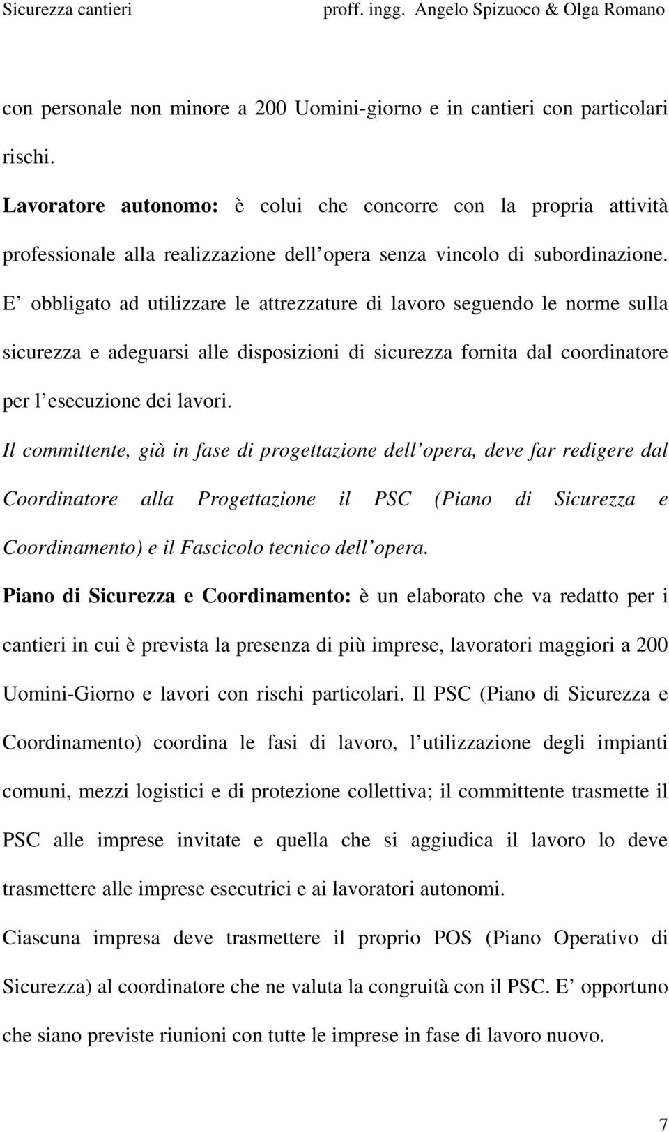 E obbligato ad utilizzare le attrezzature di lavoro seguendo le norme sulla sicurezza e adeguarsi alle disposizioni di sicurezza fornita dal coordinatore per l esecuzione dei lavori.