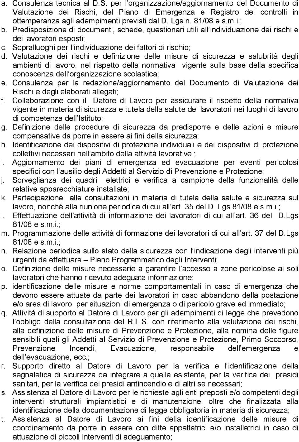 Predisposizione di documenti, schede, questionari utili all individuazione dei rischi e dei lavoratori esposti; c. Sopralluoghi per l individuazione dei fattori di rischio; d.