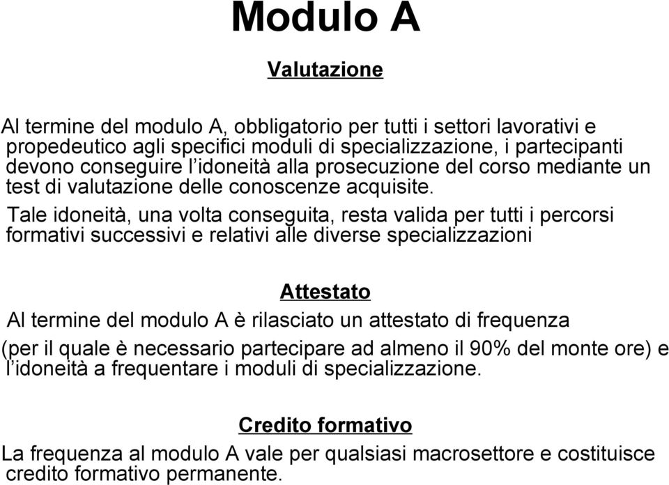 Tale idoneità, una volta conseguita, resta valida per tutti i percorsi formativi successivi e relativi alle diverse specializzazioni Attestato Al termine del modulo A è rilasciato un