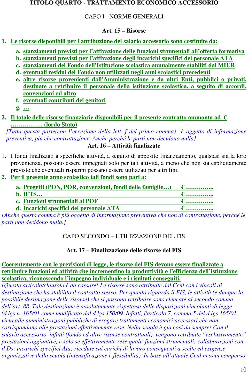 stanziamenti del Fondo dell'istituzione scolastica annualmente stabiliti dal MIUR d. eventuali residui del Fondo non utilizzati negli anni scolastici precedenti e.