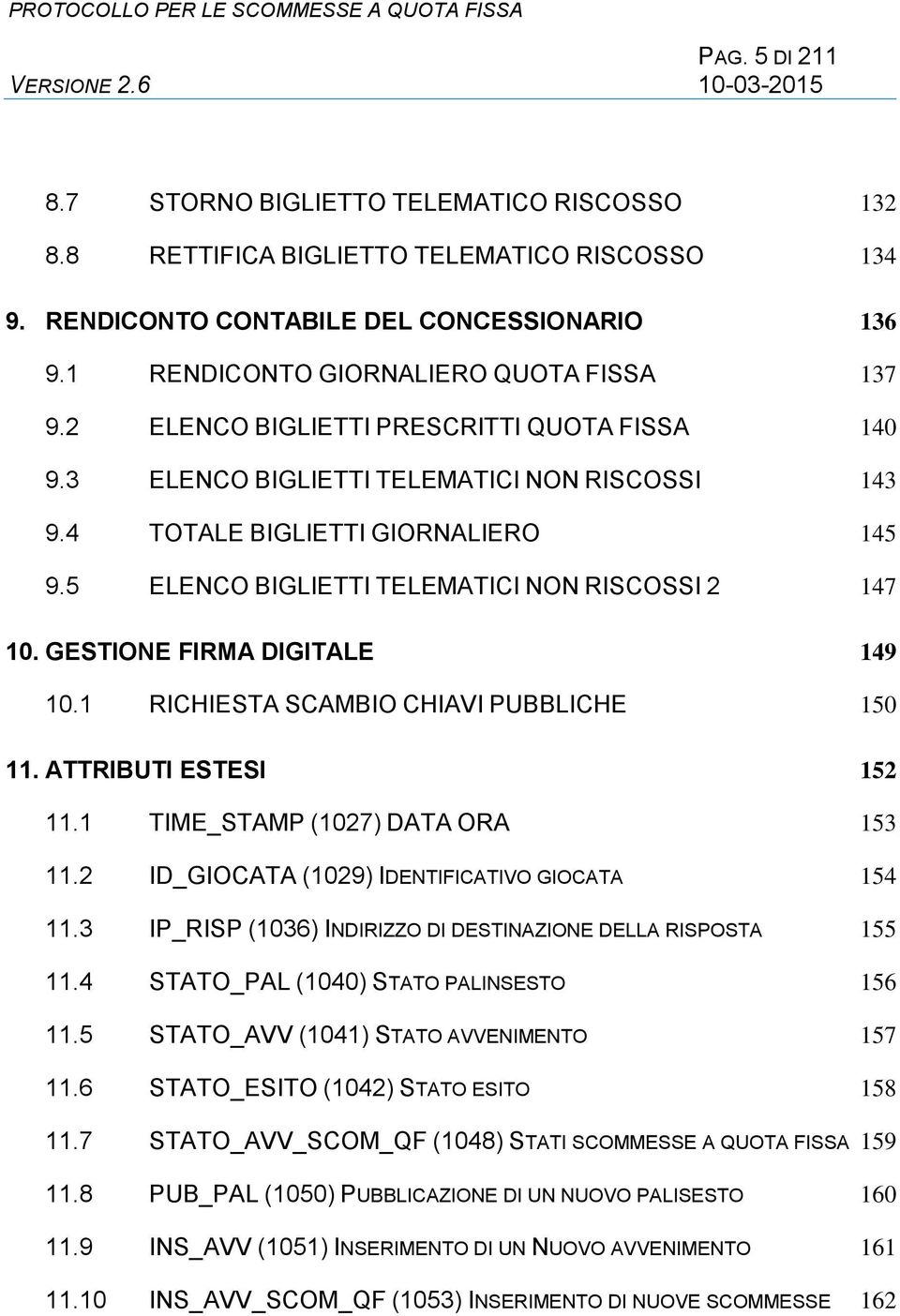 GESTIONE FIRMA DIGITALE 149 10.1 RICHIESTA SCAMBIO CHIAVI PUBBLICHE 150 11. ATTRIBUTI ESTESI 152 11.1 TIME_STAMP (1027) DATA ORA 153 11.2 ID_GIOCATA (1029) IDENTIFICATIVO GIOCATA 154 11.