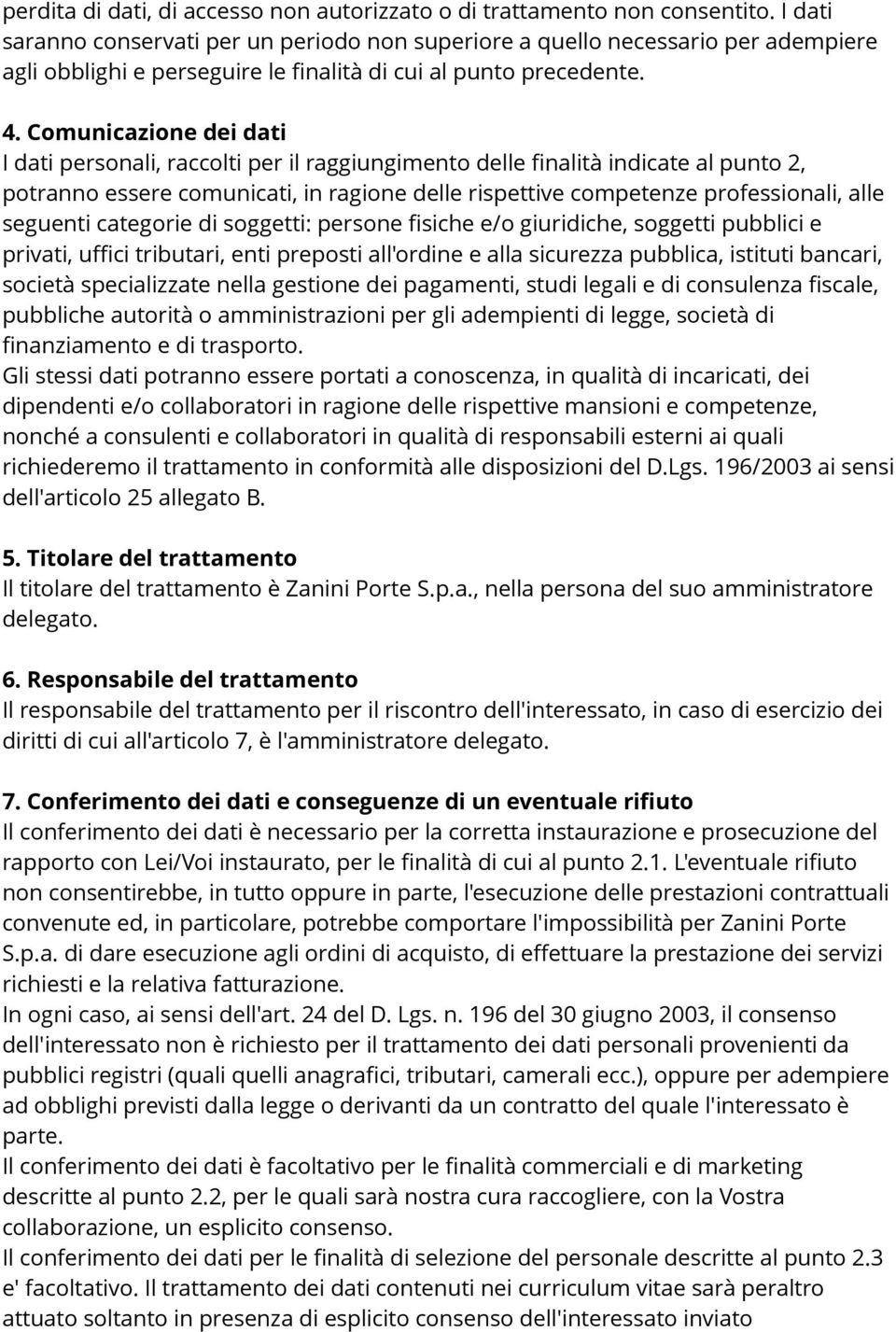 Comunicazione dei dati I dati personali, raccolti per il raggiungimento delle finalità indicate al punto 2, potranno essere comunicati, in ragione delle rispettive competenze professionali, alle