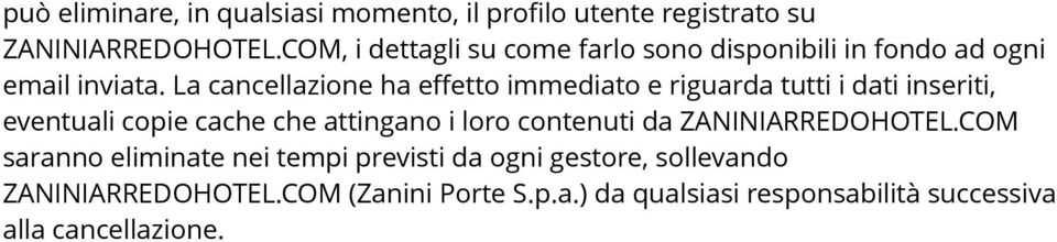 La cancellazione ha effetto immediato e riguarda tutti i dati inseriti, eventuali copie cache che attingano i loro