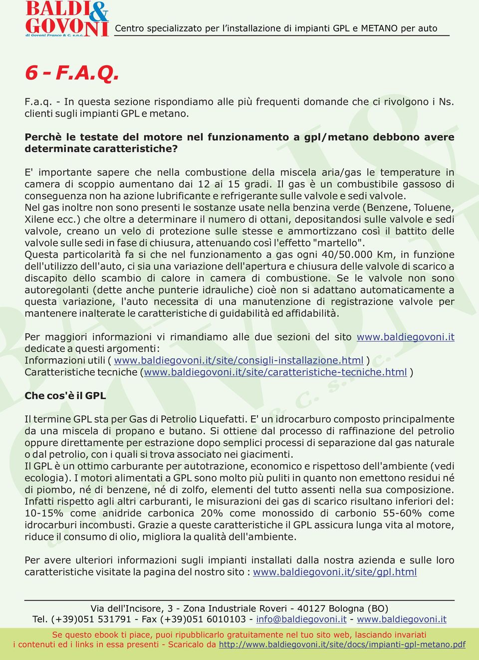 E' importante sapere che nella combustione della miscela aria/gas le temperature in camera di scoppio aumentano dai 12 ai 15 gradi.