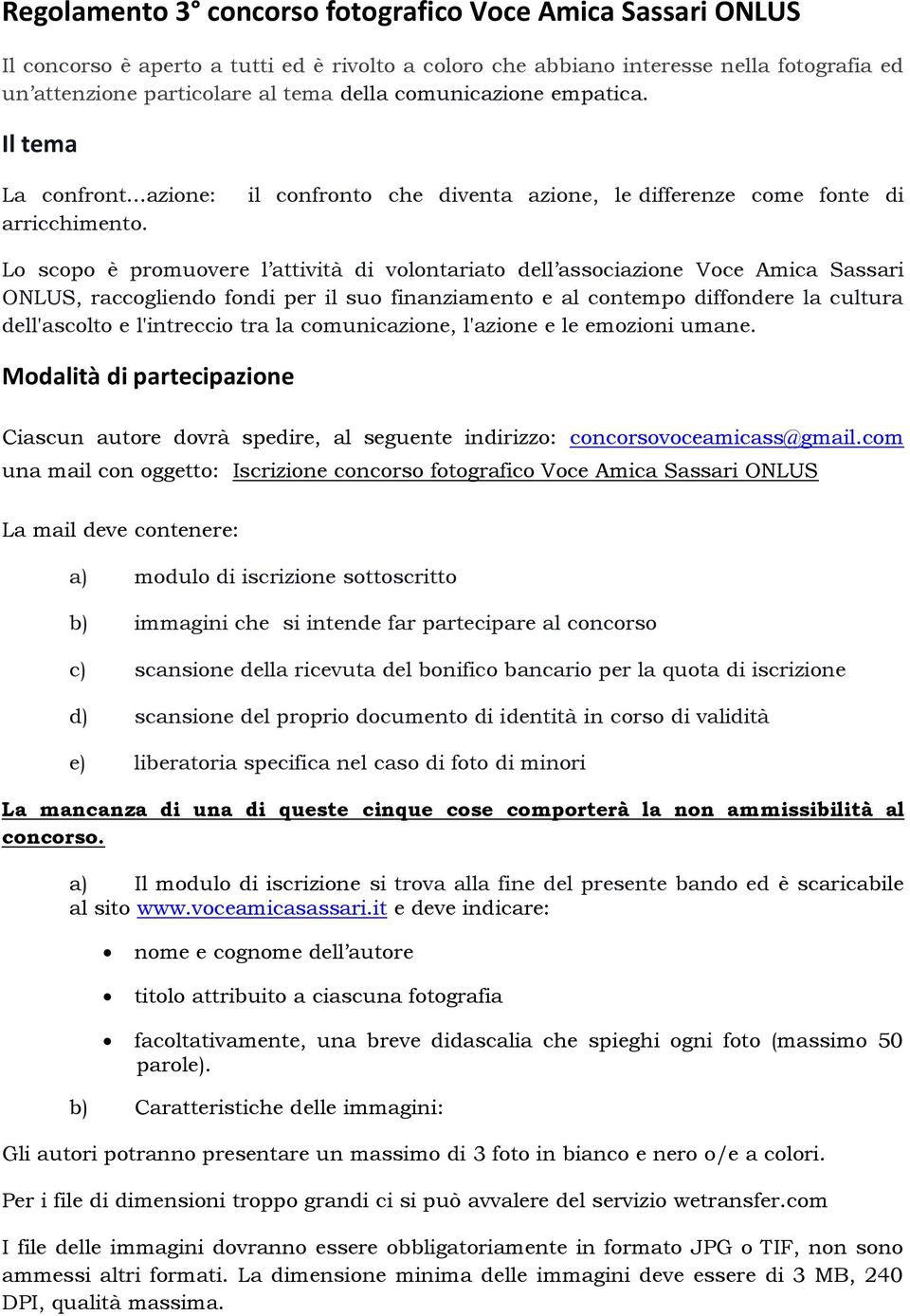 il confronto che diventa azione, le differenze come fonte di Lo scopo è promuovere l attività di volontariato dell associazione Voce Amica Sassari ONLUS, raccogliendo fondi per il suo finanziamento e