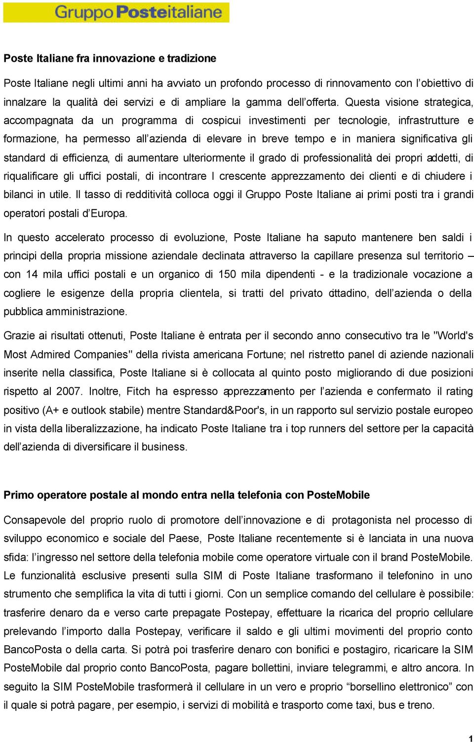 Questa visione strategica, accompagnata da un programma di cospicui investimenti per tecnologie, infrastrutture e formazione, ha permesso all azienda di elevare in breve tempo e in maniera