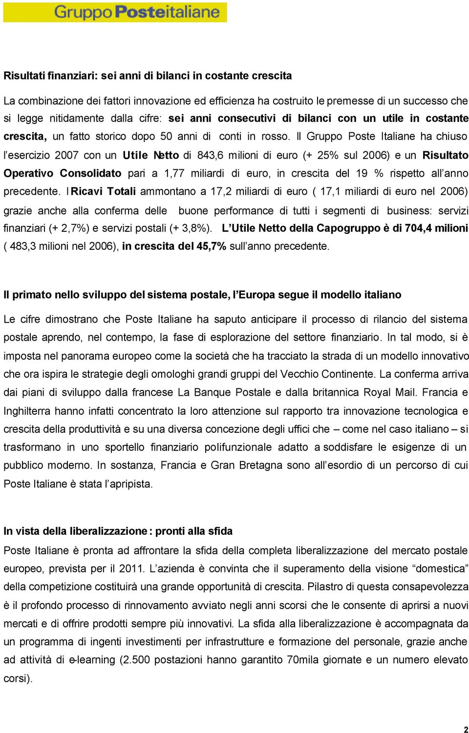 Il Gruppo Poste Italiane ha chiuso l esercizio 2007 con un Utile Netto di 843,6 milioni di euro (+ 25% sul 2006) e un Risultato Operativo Consolidato pari a 1,77 miliardi di euro, in crescita del 19