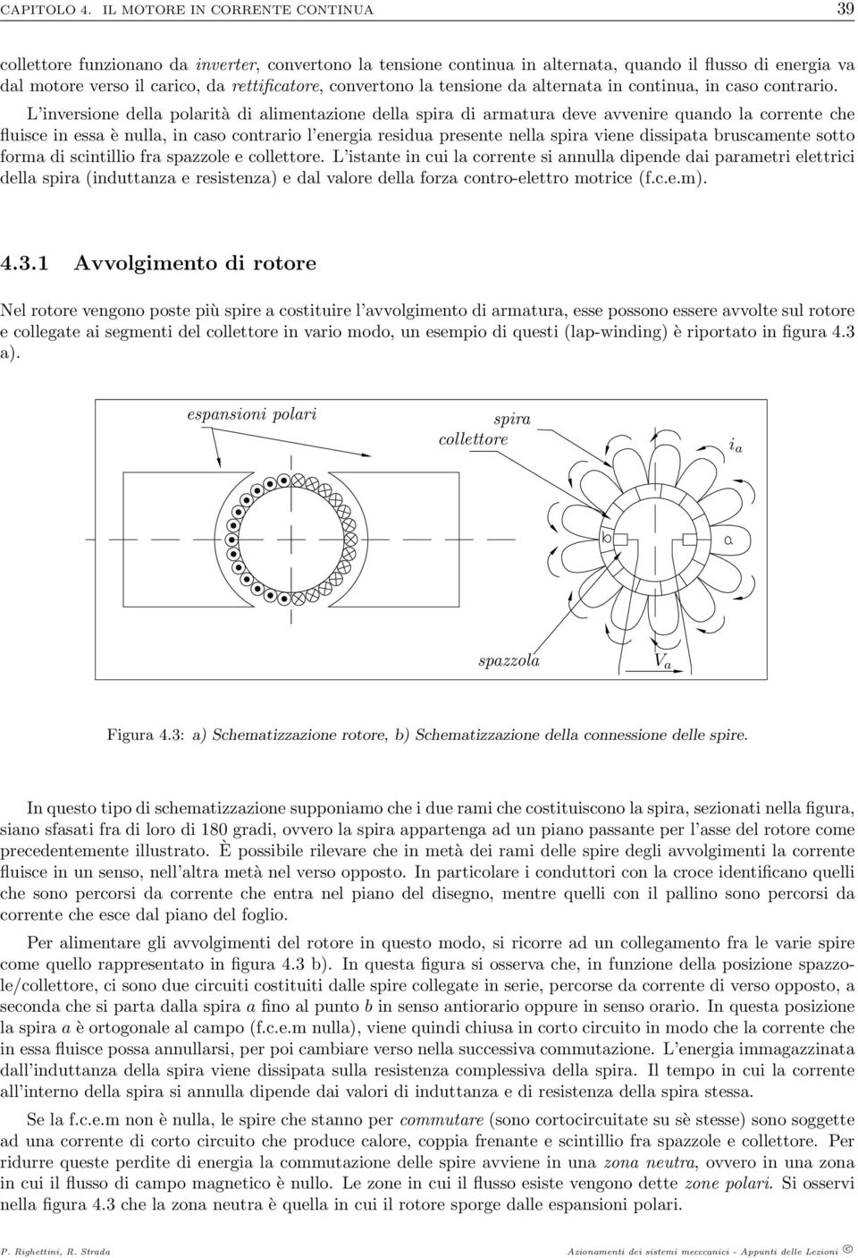 convertono la tensione da alternata in continua, in caso contrario.