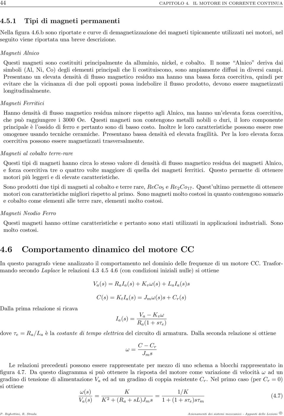 Magneti Alnico Questi magneti sono costituiti principalmente da alluminio, nickel, e cobalto.