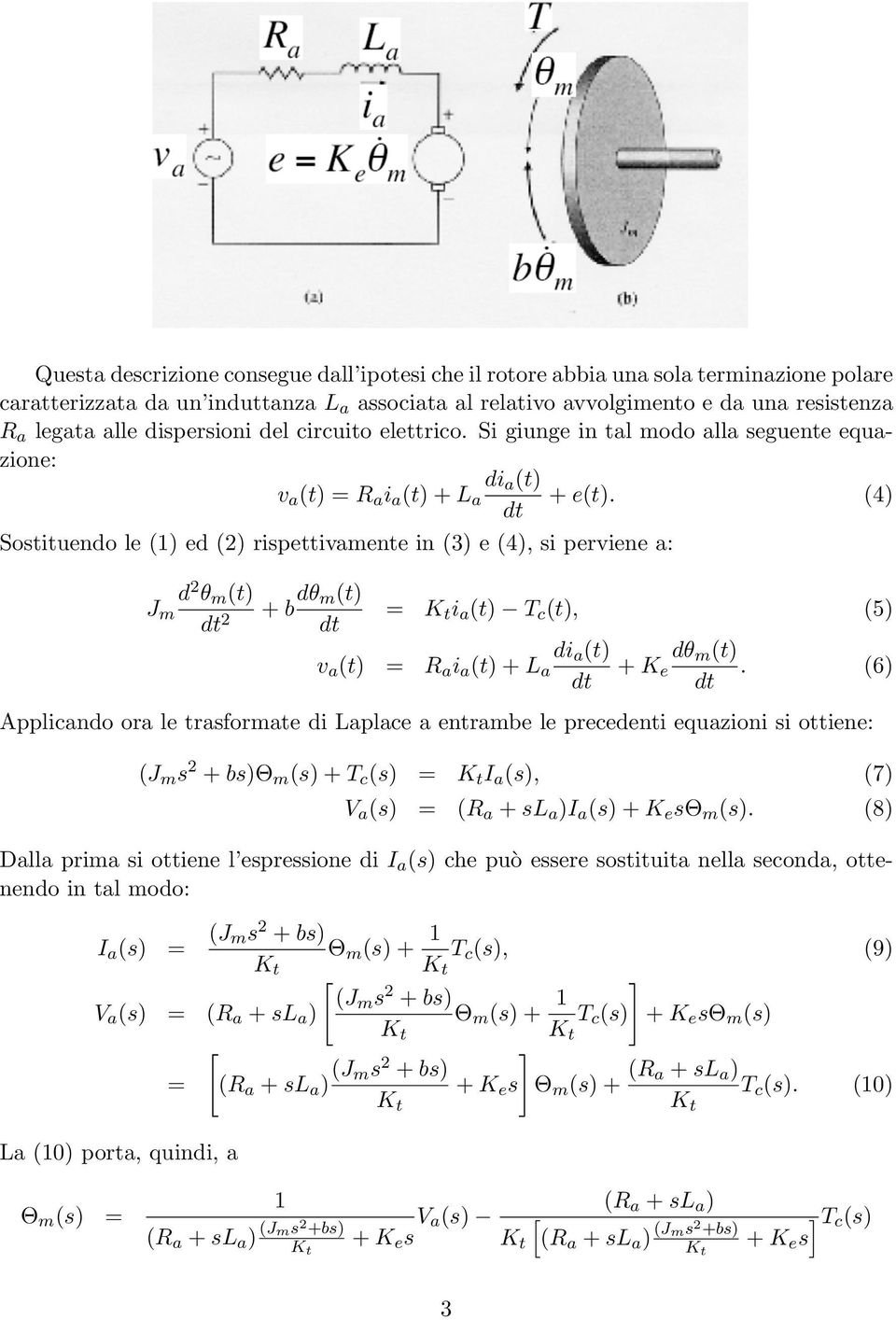 (4) Sostituendo le (1) ed (2) rispettivamente in (3) e (4), si perviene a: J m d 2 θ m 2 + b dθ m = i a T c, (5) v a = R a i a + L a di a dθ m + K e.