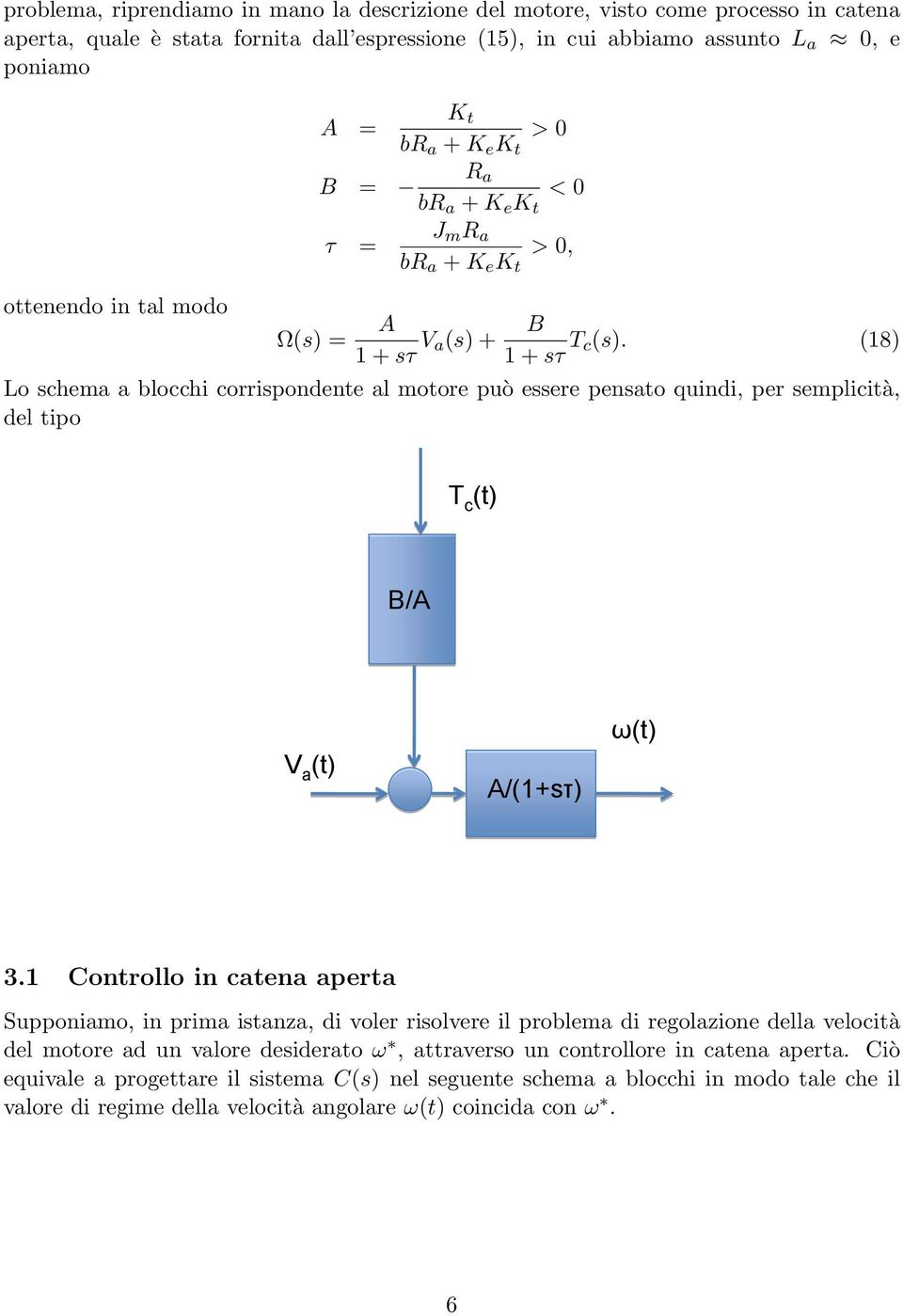 (18) Lo schema a blocchi corrispondente al motore può essere pensato quindi, per semplicità, del tipo T c B/A A/(1+sτ) ω 3.