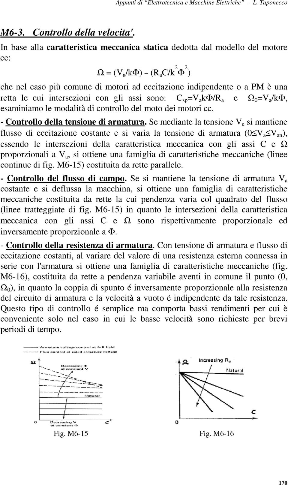 intersezioni con gli assi sono: C sp =V a kφ/r a e Ω 0 =V a /kφ, esaminiamo le modalità di controllo del moto dei motori cc. - Controllo della tensione di armatura.