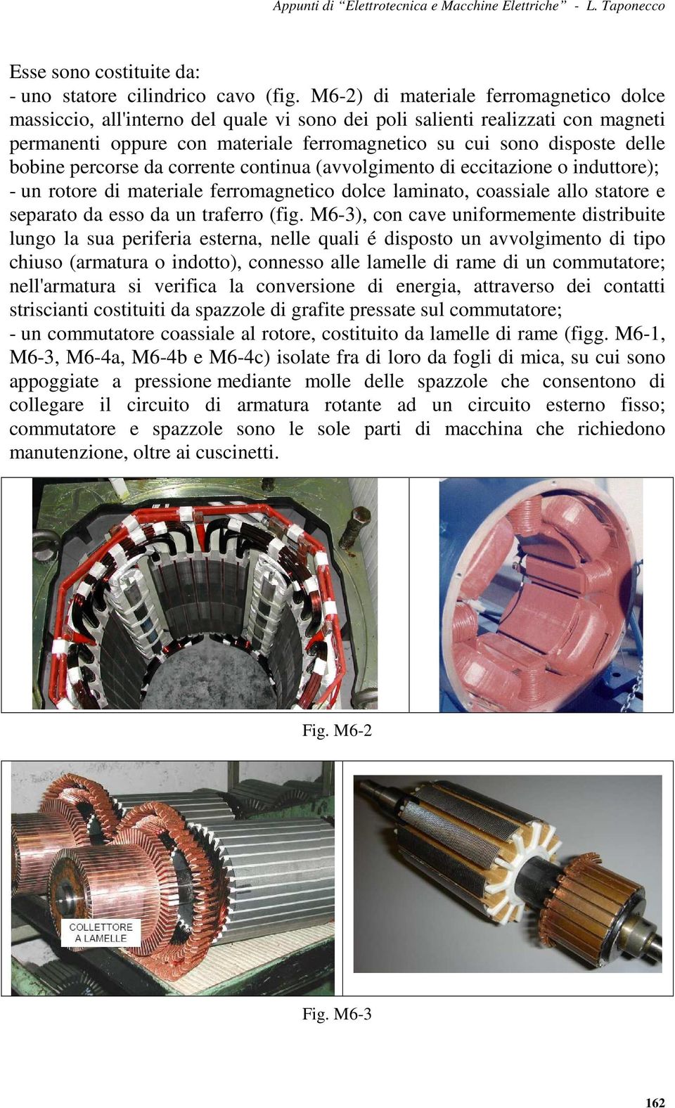 bobine percorse da corrente continua (avvolgimento di eccitazione o induttore); - un rotore di materiale ferromagnetico dolce laminato, coassiale allo statore e separato da esso da un traferro (fig.