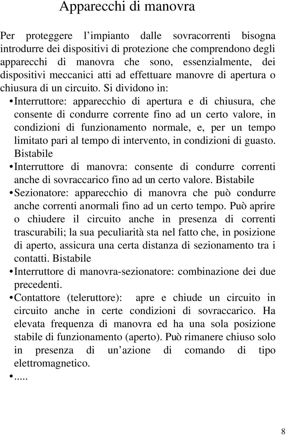 Si dividono in: Interruttore: apparecchio di apertura e di chiusura, che consente di condurre corrente fino ad un certo valore, in condizioni di funzionamento normale, e, per un tempo limitato pari