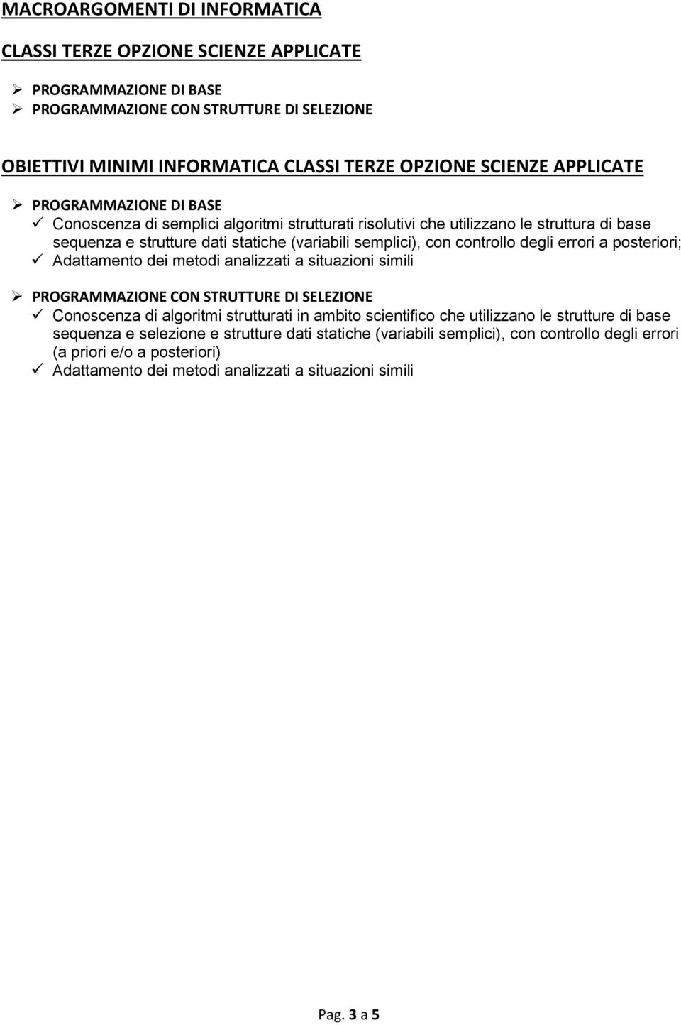 (variabili semplici), con controllo degli errori a posteriori; PROGRAMMAZIONE CON STRUTTURE DI SELEZIONE Conoscenza di algoritmi strutturati in ambito scientifico