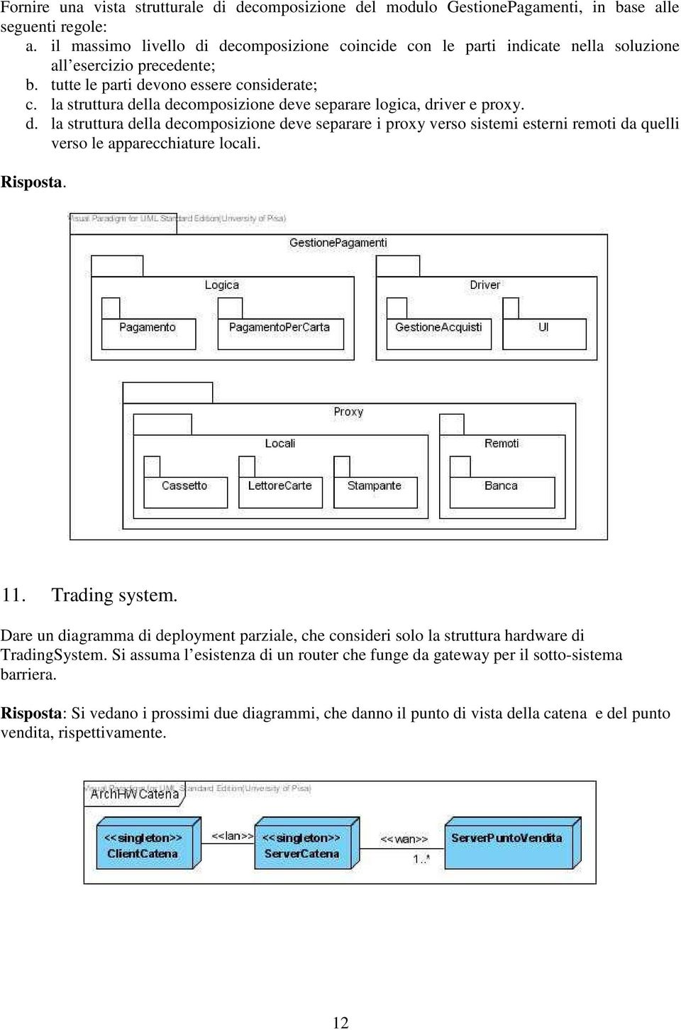 la struttura della decomposizione deve separare logica, driver e proxy. d. la struttura della decomposizione deve separare i proxy verso sistemi esterni remoti da quelli verso le apparecchiature locali.