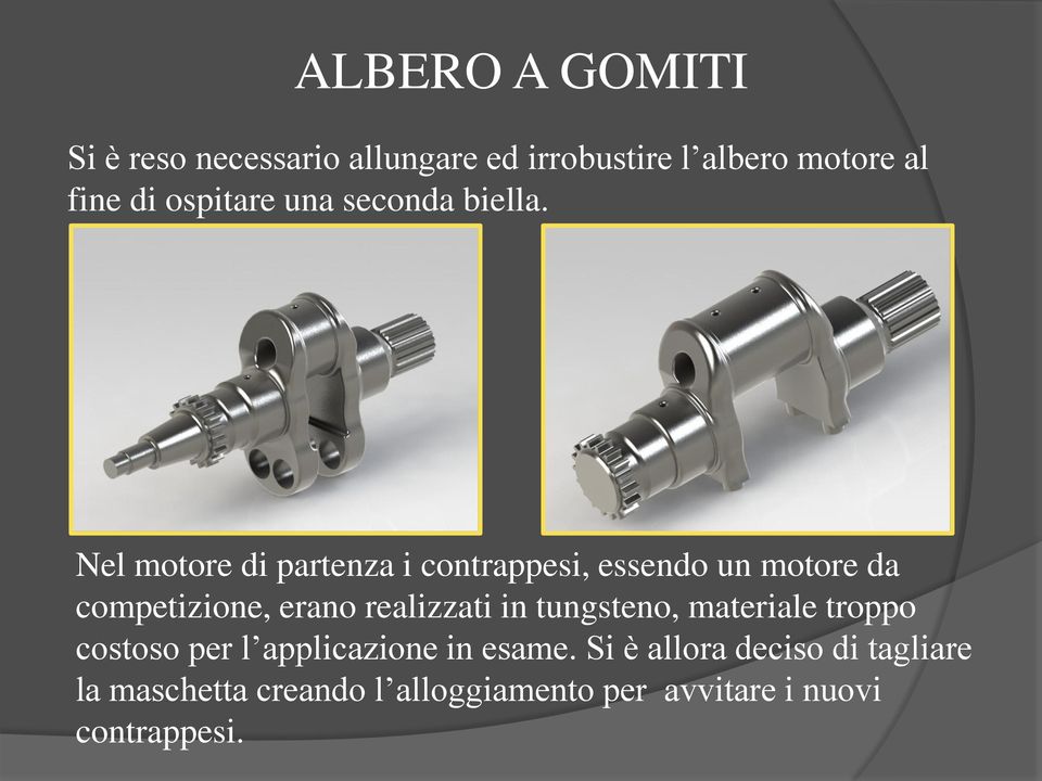 Nel motore di partenza i contrappesi, essendo un motore da competizione, erano realizzati in