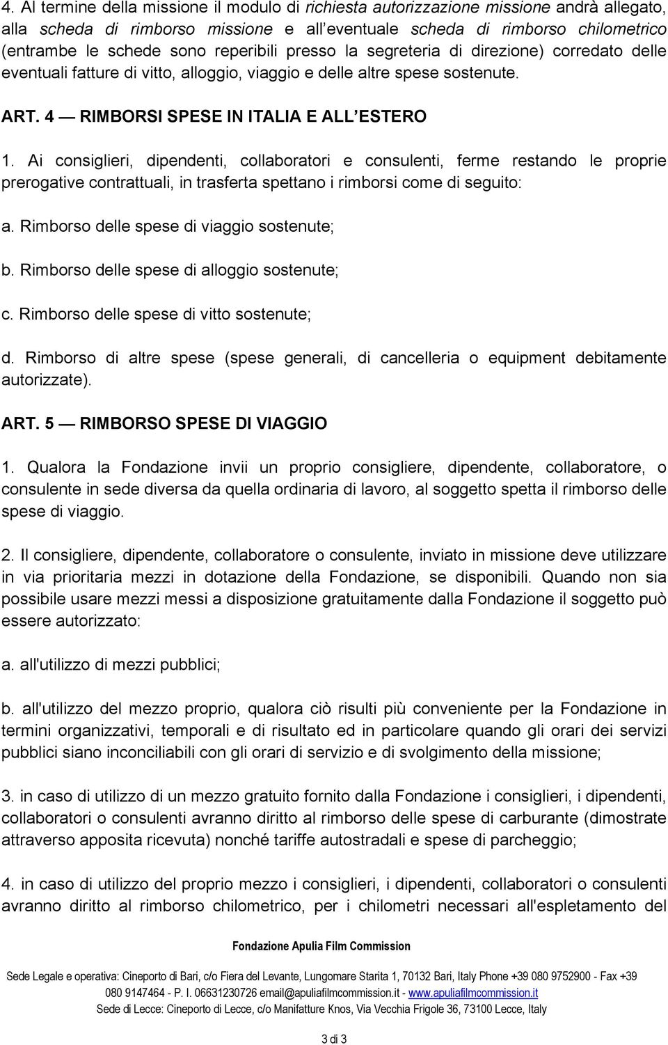 Ai consiglieri, dipendenti, collaboratori e consulenti, ferme restando le proprie prerogative contrattuali, in trasferta spettano i rimborsi come di seguito: a.