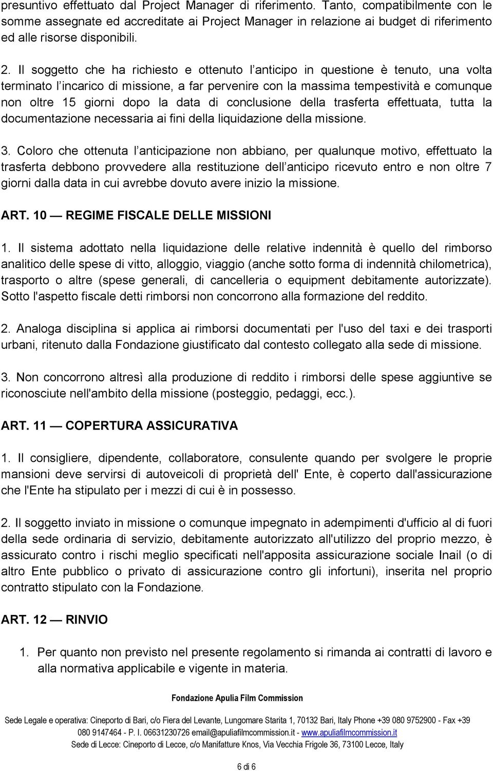 Il soggetto che ha richiesto e ottenuto l anticipo in questione è tenuto, una volta terminato l incarico di missione, a far pervenire con la massima tempestività e comunque non oltre 15 giorni dopo