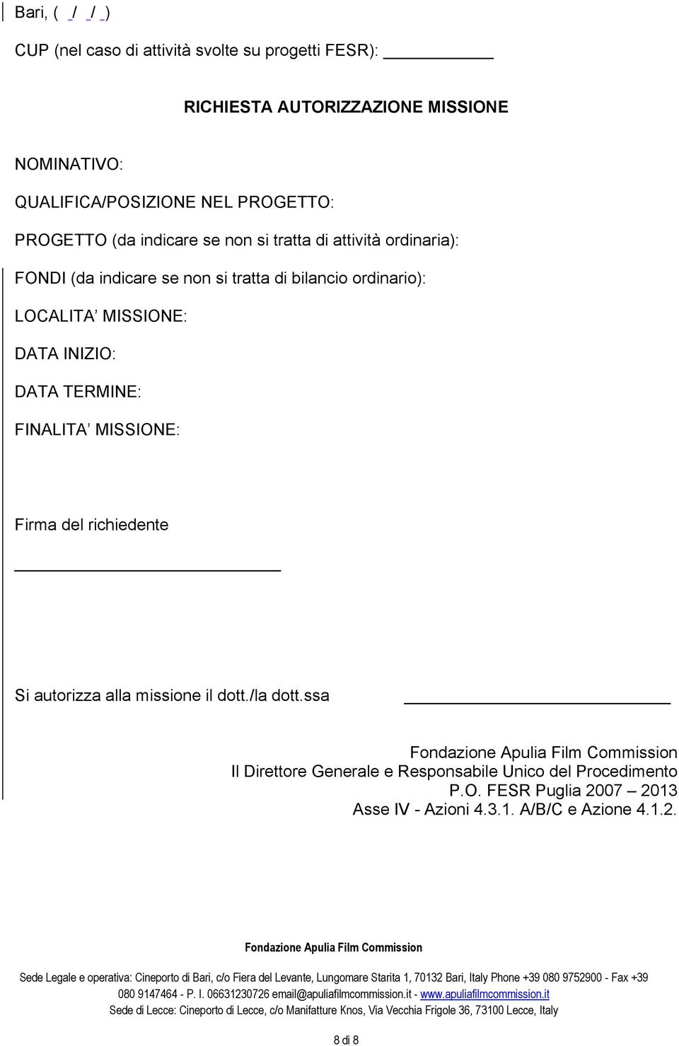 LOCALITA MISSIONE: DATA INIZIO: DATA TERMINE: FINALITA MISSIONE: Firma del richiedente Si autorizza alla missione il dott./la dott.